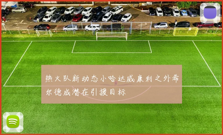 热火队新动态小哈达威康利之外希尔德成潜在引援目标
