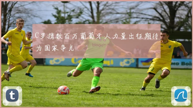C罗携数百万葡萄牙人力量出征期待为国家争光