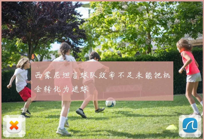 西蒙尼坦言球队效率不足未能把机会转化为进球