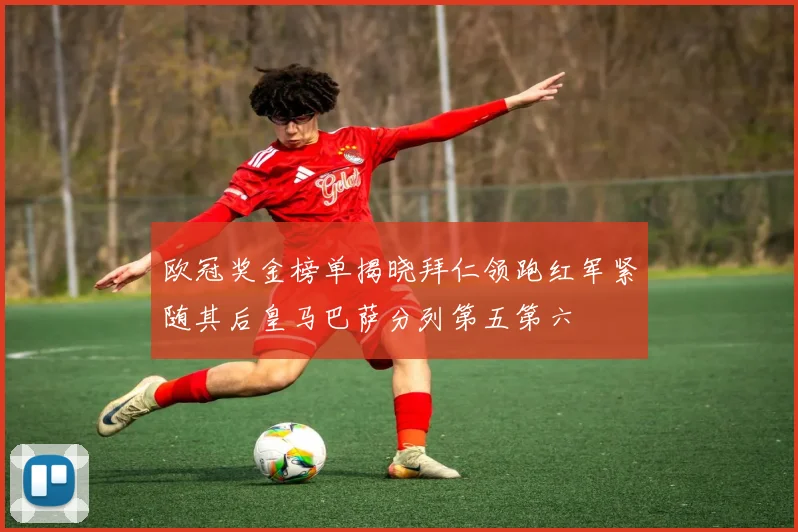 欧冠奖金榜单揭晓拜仁领跑红军紧随其后皇马巴萨分列第五第六