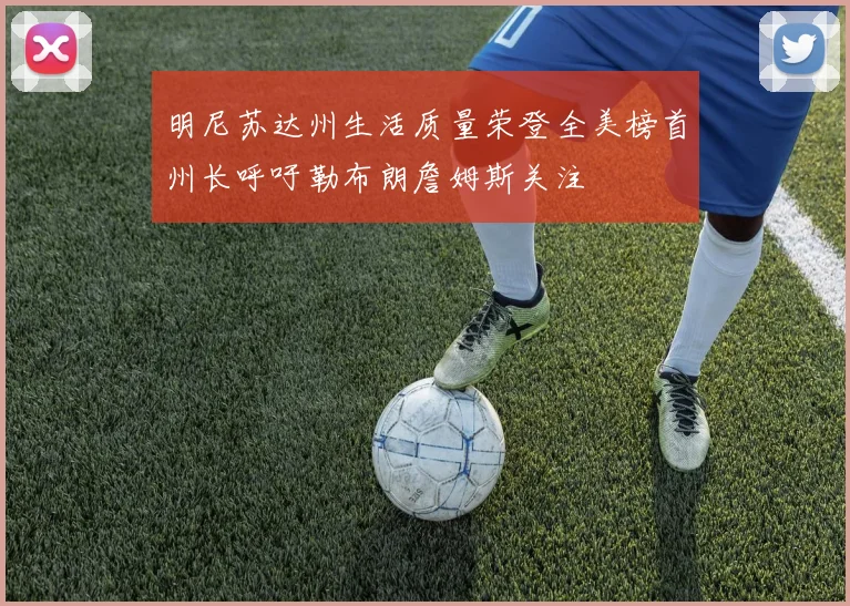 明尼苏达州生活质量荣登全美榜首州长呼吁勒布朗詹姆斯关注